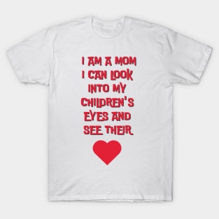 I am a mom I can look into my children´s eyes... T-Shirt